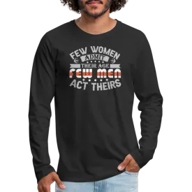 Few Women Admit Their Age, Few Men Act Theirs Men's Premium Long Sleeve T-Shirt
