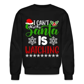 I Can't Santa Is Watching Sweatshirt
